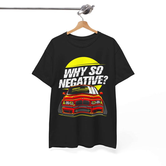 Classic BMW Tee, "Why So Negative?" Car Enthusiast Shirt, Bold Statement T-shirt