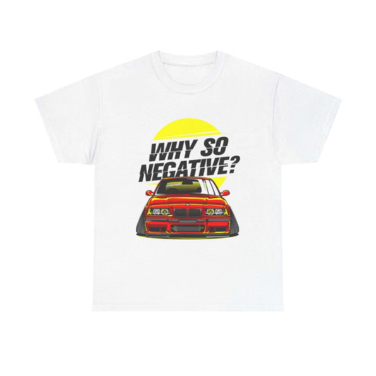 Classic BMW Tee, "Why So Negative?" Car Enthusiast Shirt, Bold Statement T-shirt